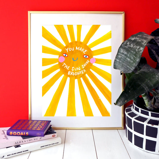 You Make The Sun Shine Brighter Print